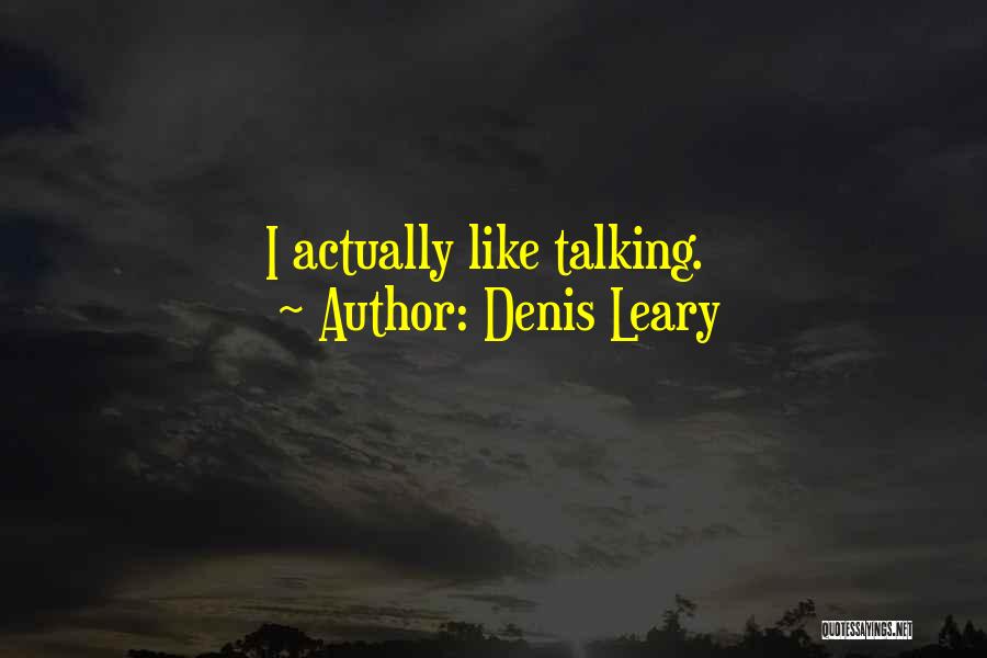 Denis Leary Quotes: I Actually Like Talking.