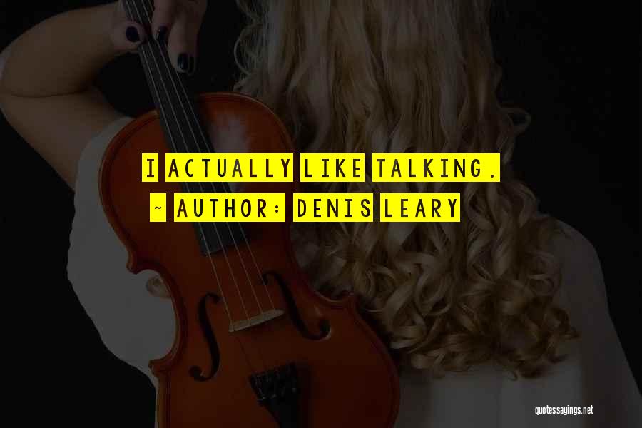 Denis Leary Quotes: I Actually Like Talking.
