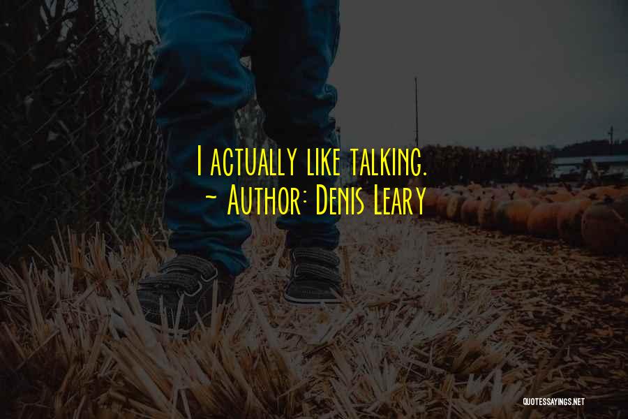Denis Leary Quotes: I Actually Like Talking.