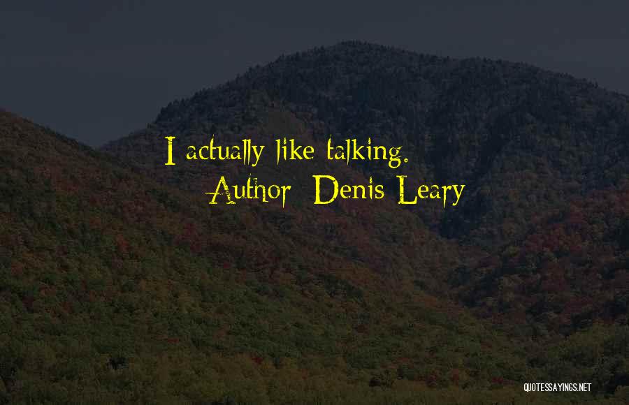 Denis Leary Quotes: I Actually Like Talking.