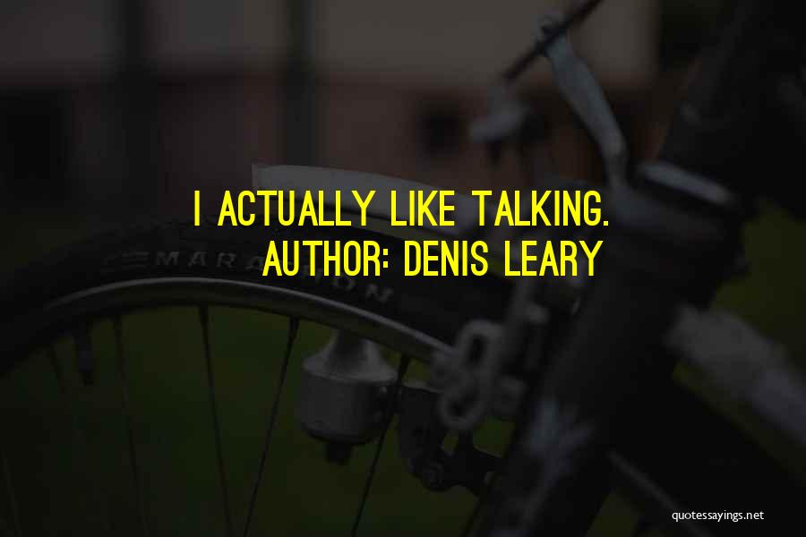 Denis Leary Quotes: I Actually Like Talking.
