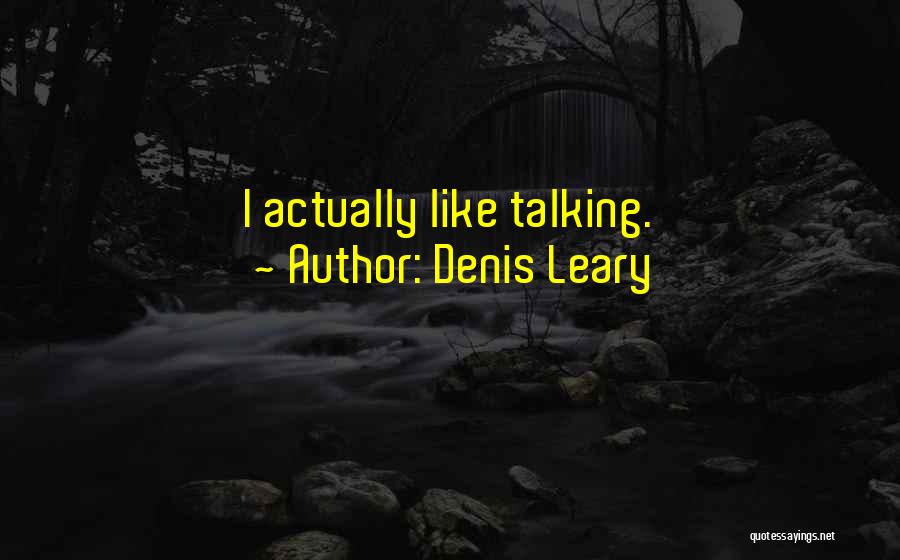 Denis Leary Quotes: I Actually Like Talking.