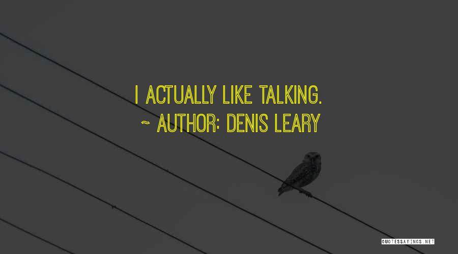 Denis Leary Quotes: I Actually Like Talking.