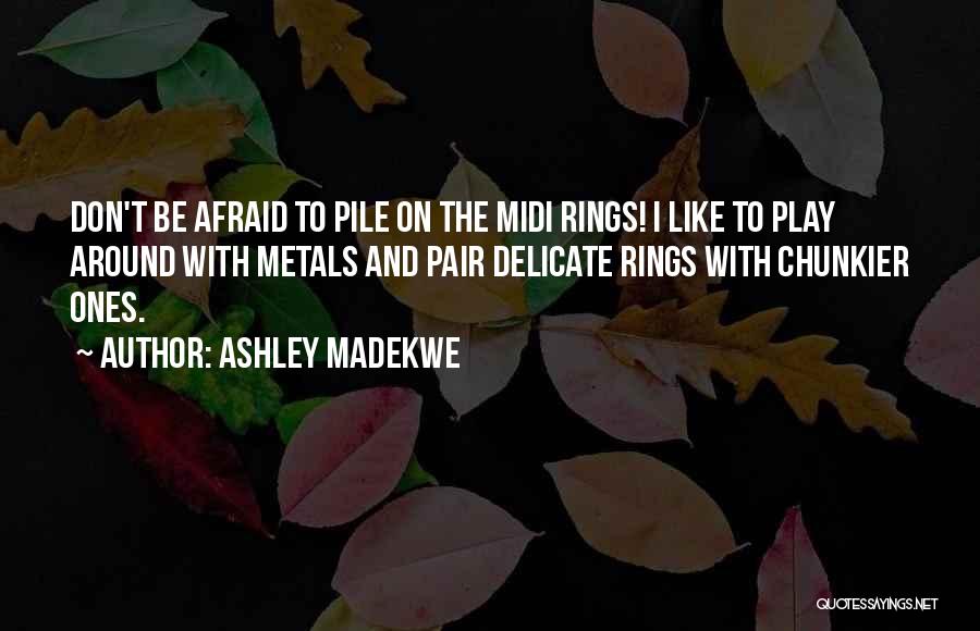 Ashley Madekwe Quotes: Don't Be Afraid To Pile On The Midi Rings! I Like To Play Around With Metals And Pair Delicate Rings