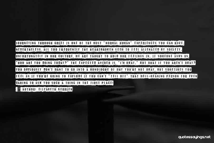 Elizabeth Berrien Quotes: Journeying Through Grief Is One Of The Most Normal Human Experiences You Can Have. Nevertheless, All Too Frequently The Heartbroken