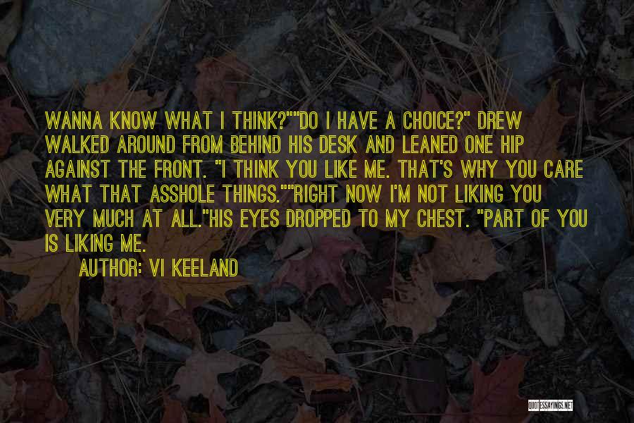 Vi Keeland Quotes: Wanna Know What I Think?do I Have A Choice? Drew Walked Around From Behind His Desk And Leaned One Hip