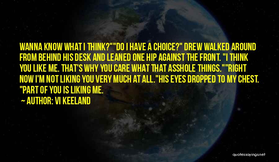 Vi Keeland Quotes: Wanna Know What I Think?do I Have A Choice? Drew Walked Around From Behind His Desk And Leaned One Hip