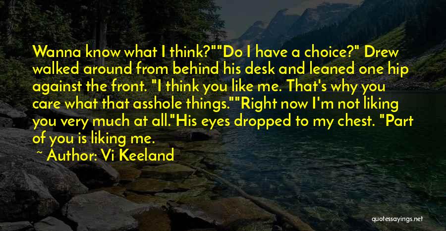 Vi Keeland Quotes: Wanna Know What I Think?do I Have A Choice? Drew Walked Around From Behind His Desk And Leaned One Hip