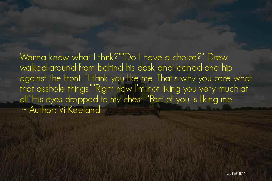 Vi Keeland Quotes: Wanna Know What I Think?do I Have A Choice? Drew Walked Around From Behind His Desk And Leaned One Hip