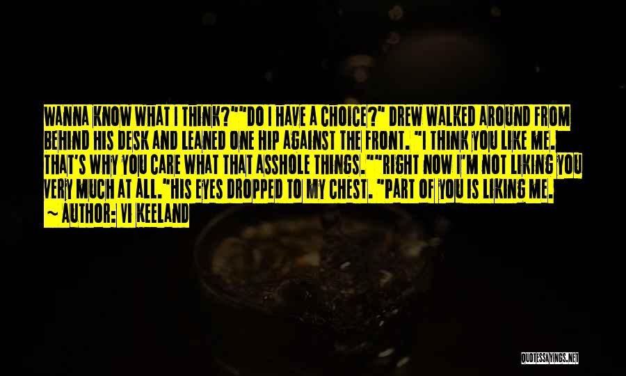 Vi Keeland Quotes: Wanna Know What I Think?do I Have A Choice? Drew Walked Around From Behind His Desk And Leaned One Hip