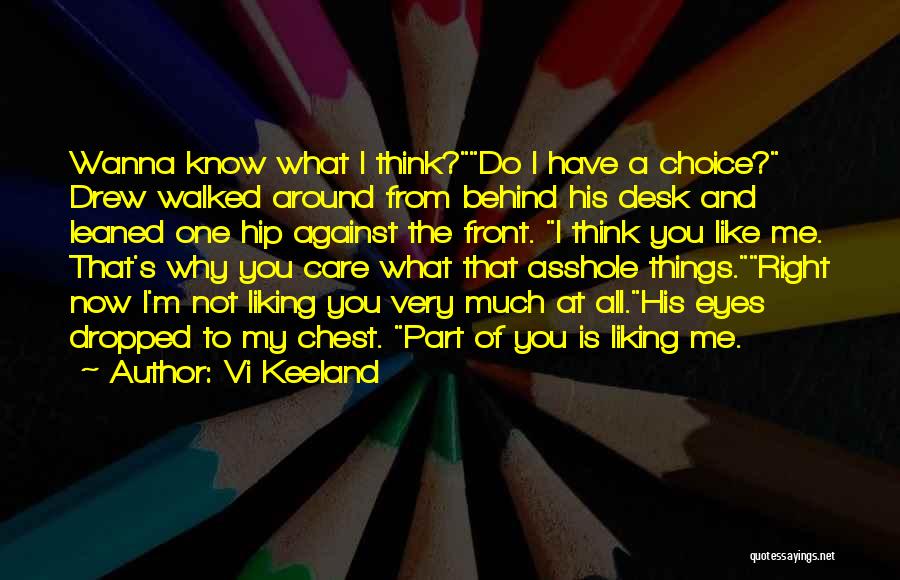 Vi Keeland Quotes: Wanna Know What I Think?do I Have A Choice? Drew Walked Around From Behind His Desk And Leaned One Hip
