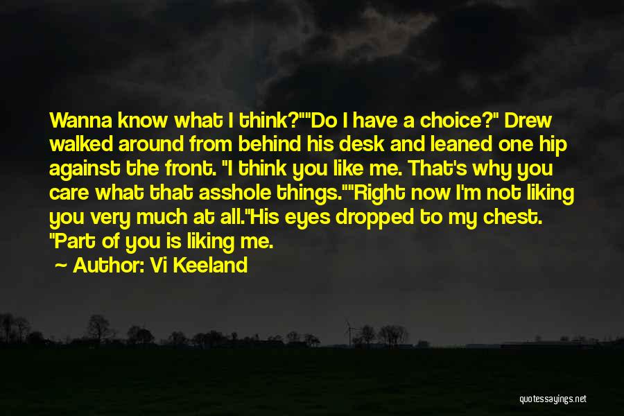 Vi Keeland Quotes: Wanna Know What I Think?do I Have A Choice? Drew Walked Around From Behind His Desk And Leaned One Hip