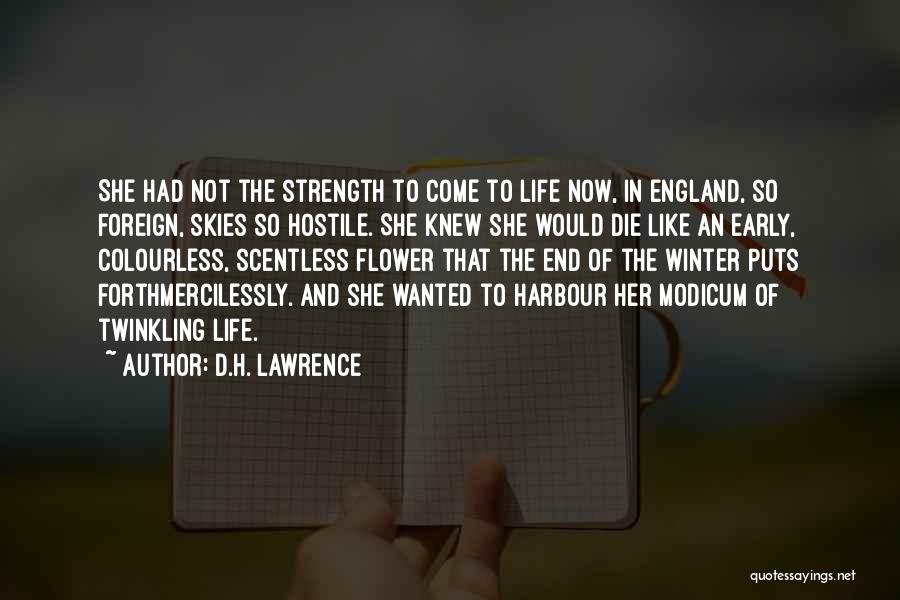 D.H. Lawrence Quotes: She Had Not The Strength To Come To Life Now, In England, So Foreign, Skies So Hostile. She Knew She