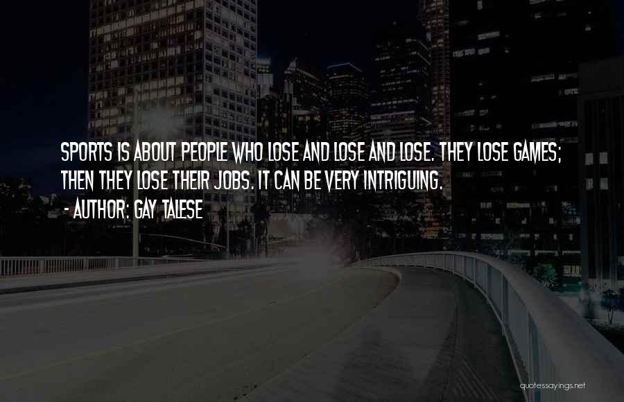 Gay Talese Quotes: Sports Is About People Who Lose And Lose And Lose. They Lose Games; Then They Lose Their Jobs. It Can