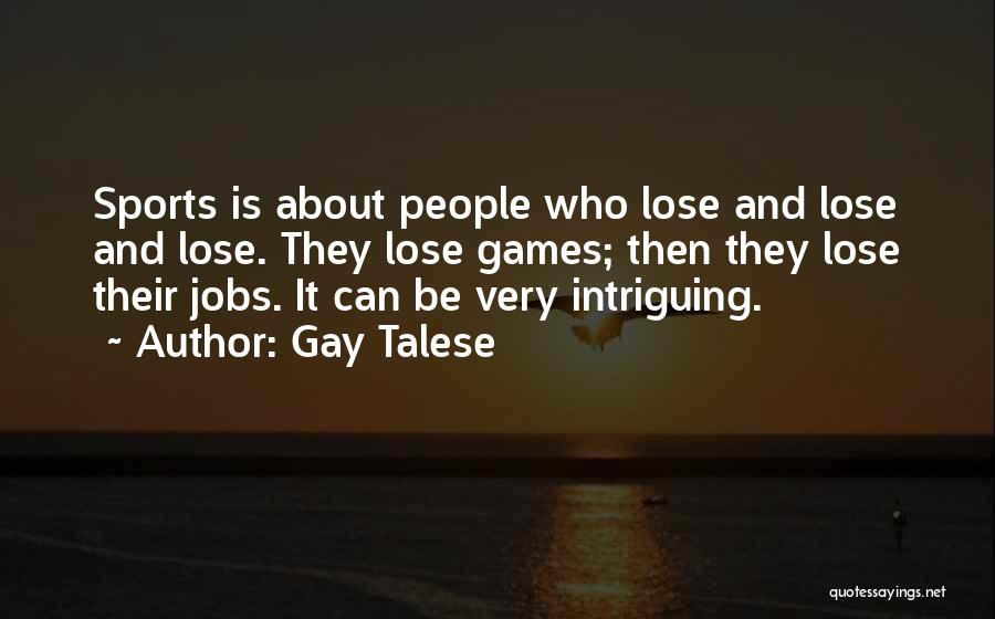 Gay Talese Quotes: Sports Is About People Who Lose And Lose And Lose. They Lose Games; Then They Lose Their Jobs. It Can