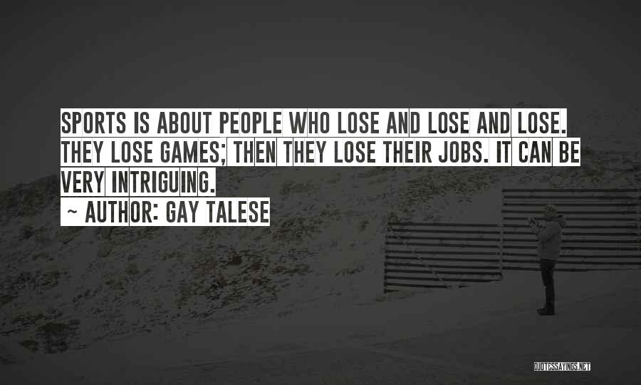 Gay Talese Quotes: Sports Is About People Who Lose And Lose And Lose. They Lose Games; Then They Lose Their Jobs. It Can