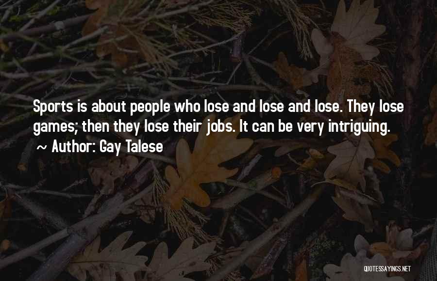 Gay Talese Quotes: Sports Is About People Who Lose And Lose And Lose. They Lose Games; Then They Lose Their Jobs. It Can
