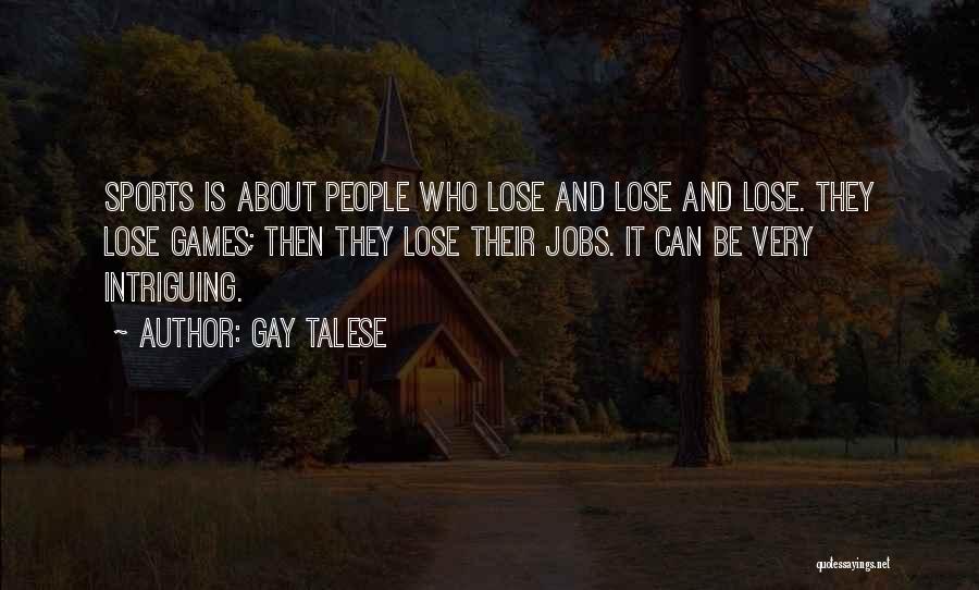 Gay Talese Quotes: Sports Is About People Who Lose And Lose And Lose. They Lose Games; Then They Lose Their Jobs. It Can