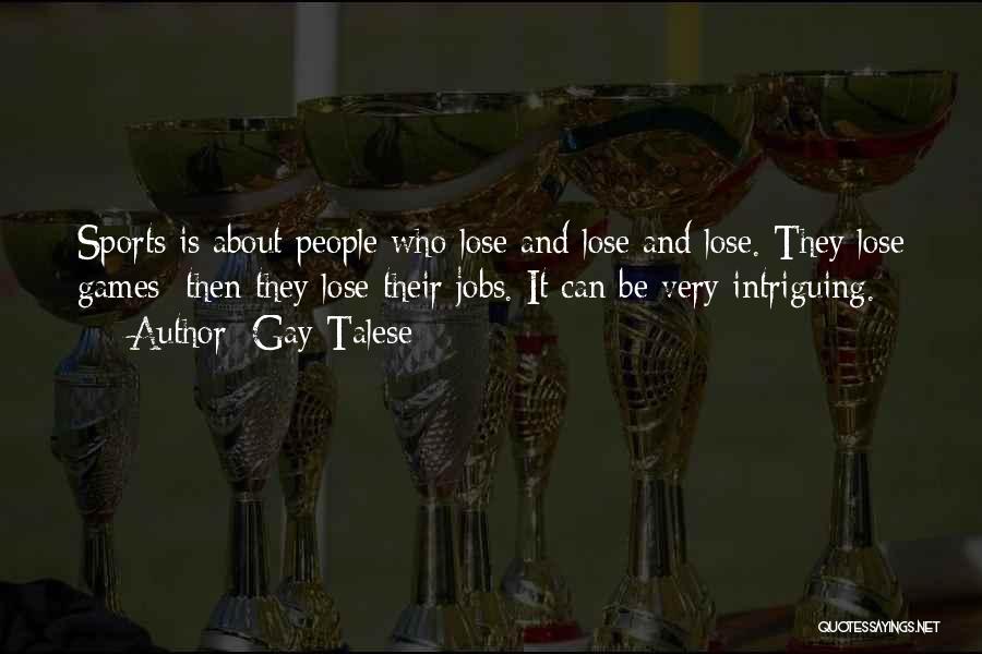 Gay Talese Quotes: Sports Is About People Who Lose And Lose And Lose. They Lose Games; Then They Lose Their Jobs. It Can