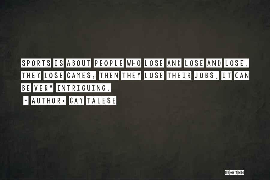 Gay Talese Quotes: Sports Is About People Who Lose And Lose And Lose. They Lose Games; Then They Lose Their Jobs. It Can