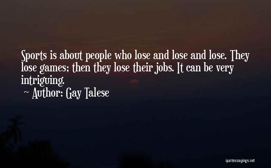 Gay Talese Quotes: Sports Is About People Who Lose And Lose And Lose. They Lose Games; Then They Lose Their Jobs. It Can