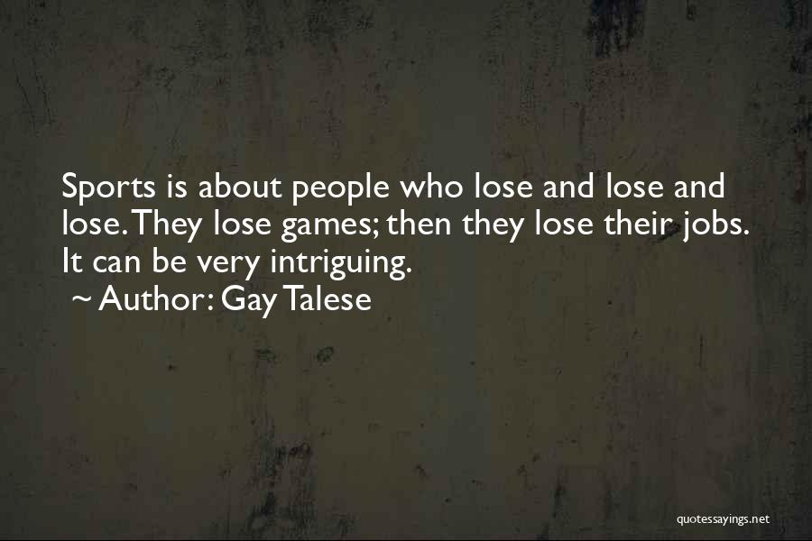 Gay Talese Quotes: Sports Is About People Who Lose And Lose And Lose. They Lose Games; Then They Lose Their Jobs. It Can