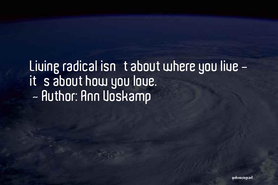 Ann Voskamp Quotes: Living Radical Isn't About Where You Live - It's About How You Love.
