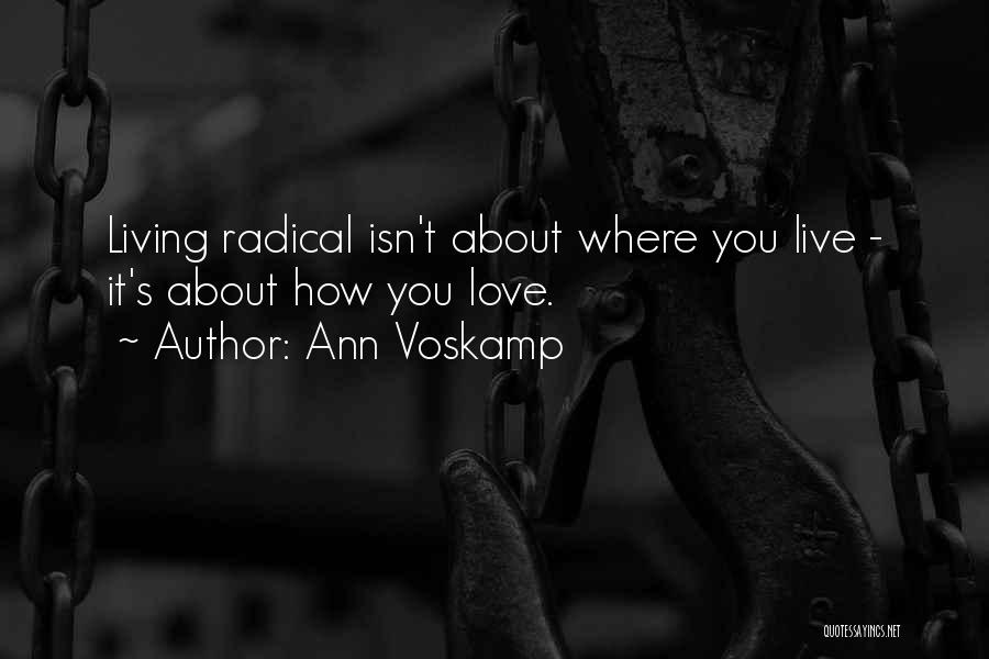 Ann Voskamp Quotes: Living Radical Isn't About Where You Live - It's About How You Love.
