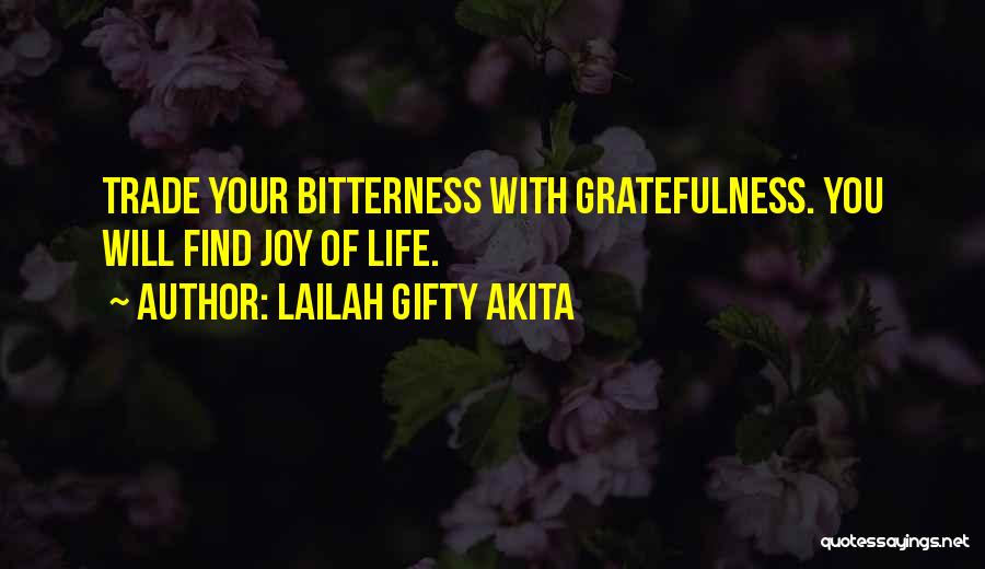 Lailah Gifty Akita Quotes: Trade Your Bitterness With Gratefulness. You Will Find Joy Of Life.