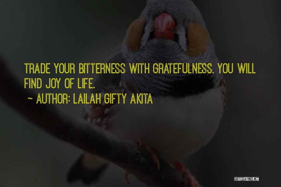 Lailah Gifty Akita Quotes: Trade Your Bitterness With Gratefulness. You Will Find Joy Of Life.