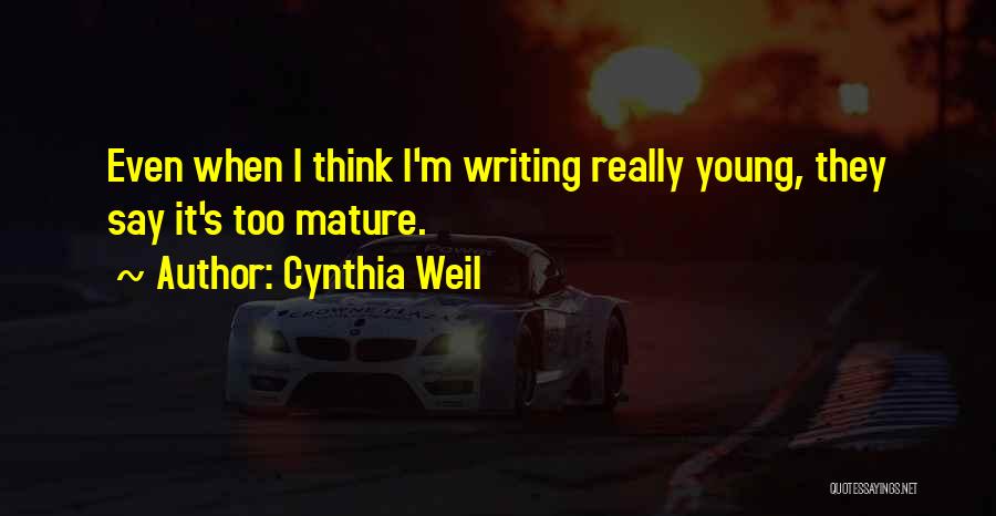 Cynthia Weil Quotes: Even When I Think I'm Writing Really Young, They Say It's Too Mature.