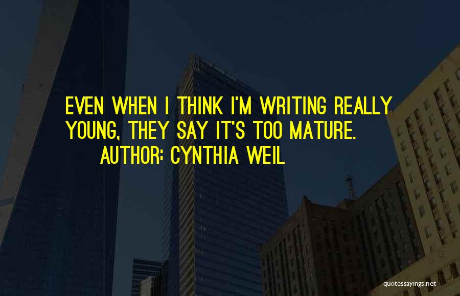 Cynthia Weil Quotes: Even When I Think I'm Writing Really Young, They Say It's Too Mature.