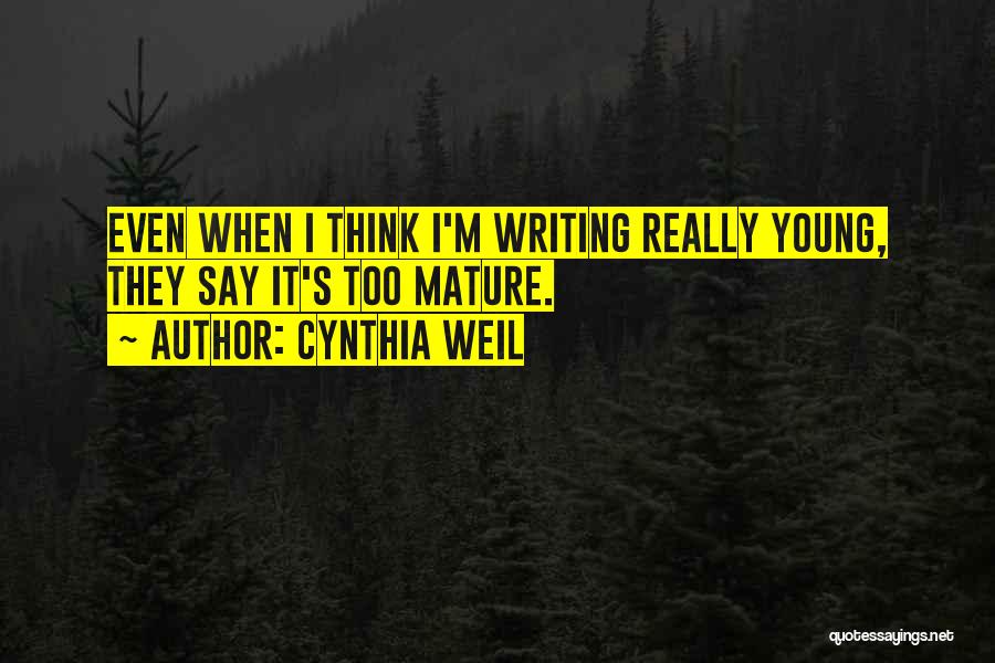 Cynthia Weil Quotes: Even When I Think I'm Writing Really Young, They Say It's Too Mature.