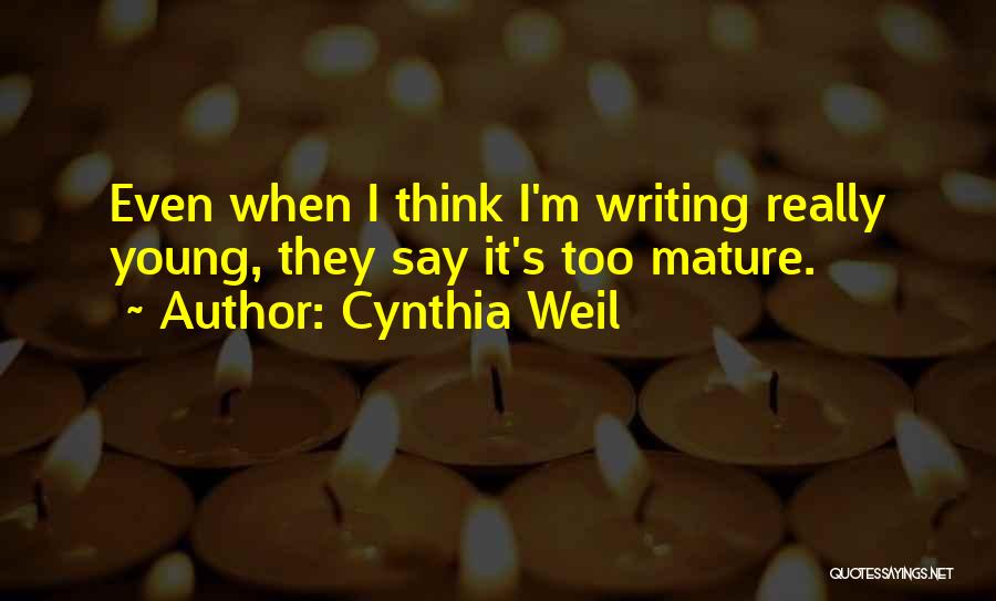 Cynthia Weil Quotes: Even When I Think I'm Writing Really Young, They Say It's Too Mature.