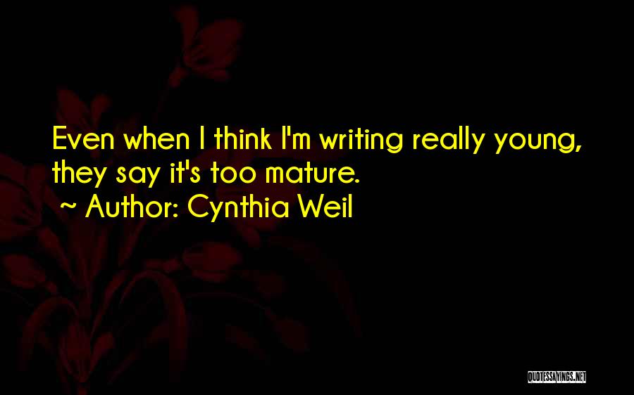 Cynthia Weil Quotes: Even When I Think I'm Writing Really Young, They Say It's Too Mature.