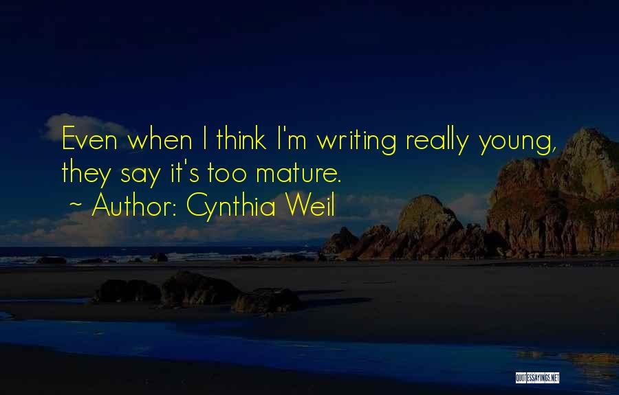 Cynthia Weil Quotes: Even When I Think I'm Writing Really Young, They Say It's Too Mature.