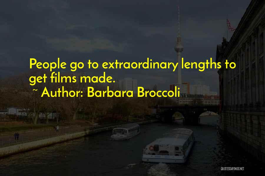 Barbara Broccoli Quotes: People Go To Extraordinary Lengths To Get Films Made.