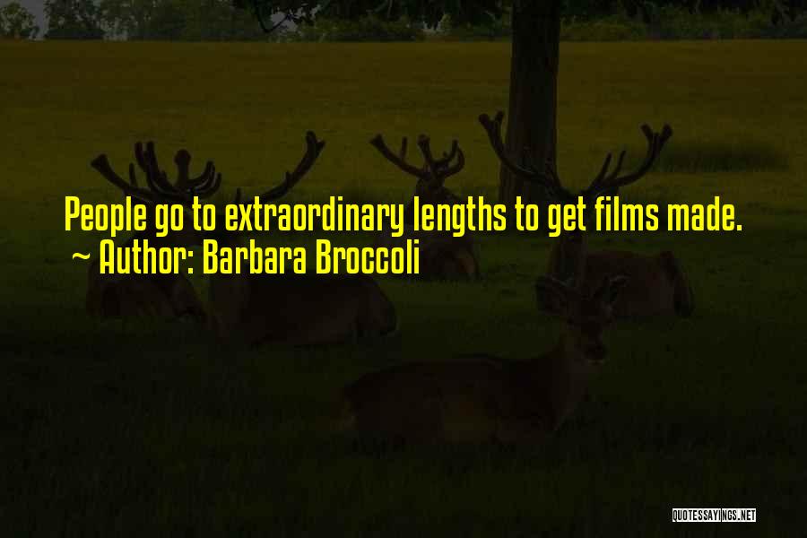 Barbara Broccoli Quotes: People Go To Extraordinary Lengths To Get Films Made.