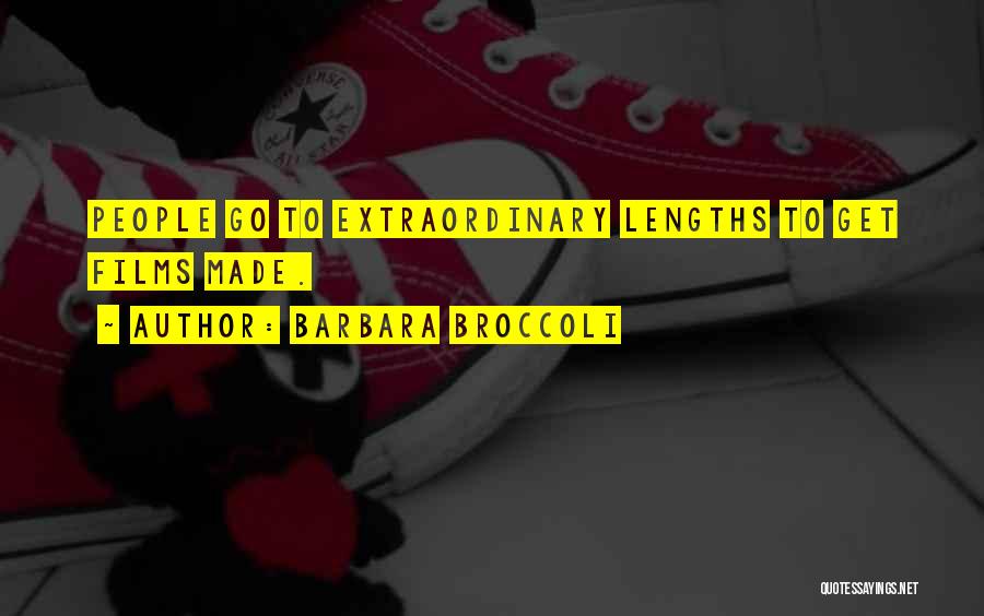 Barbara Broccoli Quotes: People Go To Extraordinary Lengths To Get Films Made.