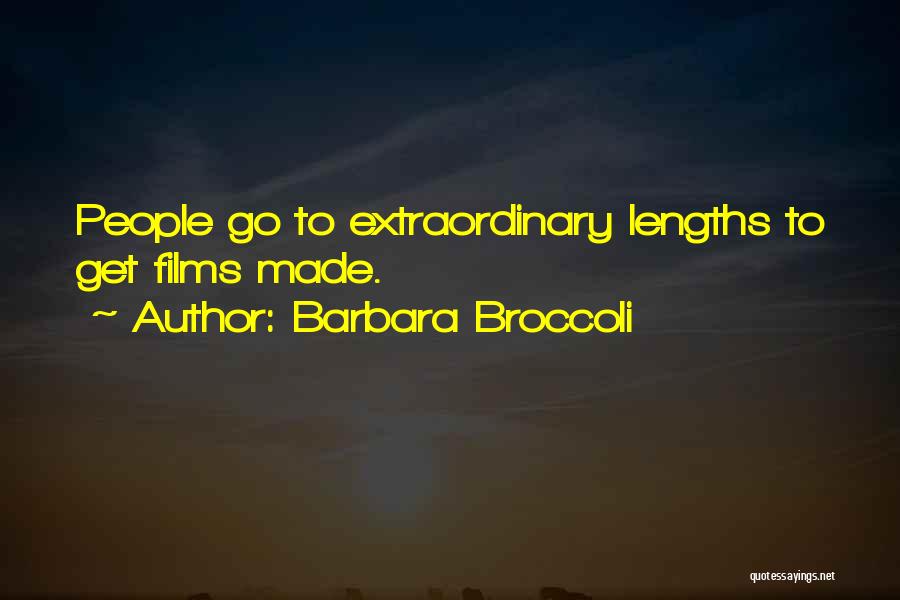 Barbara Broccoli Quotes: People Go To Extraordinary Lengths To Get Films Made.
