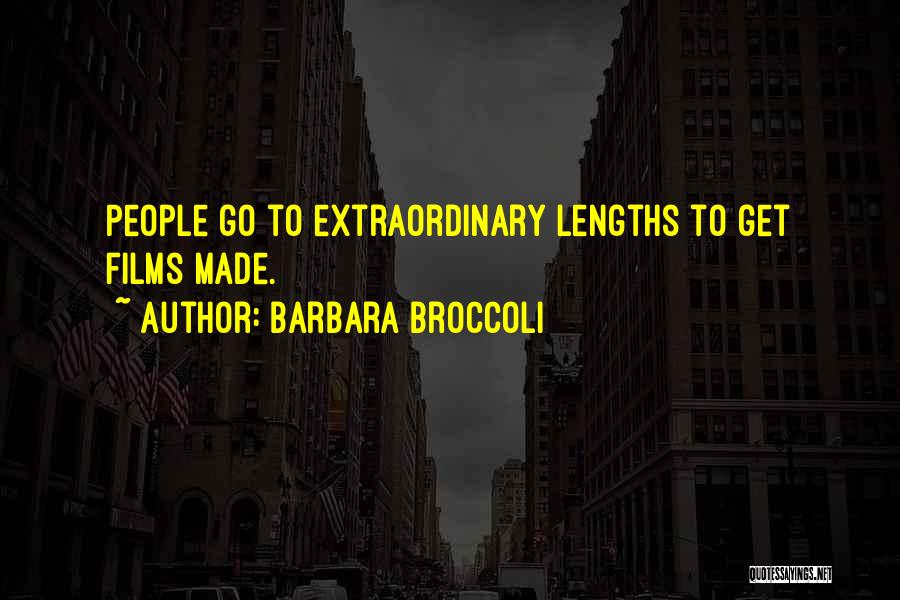 Barbara Broccoli Quotes: People Go To Extraordinary Lengths To Get Films Made.