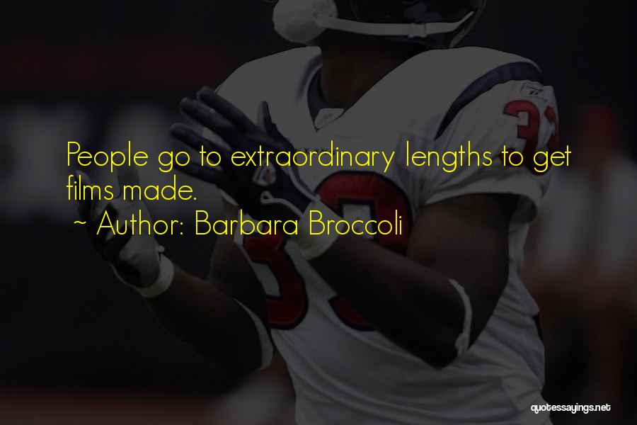 Barbara Broccoli Quotes: People Go To Extraordinary Lengths To Get Films Made.