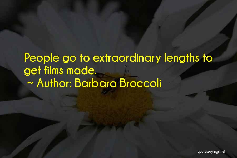 Barbara Broccoli Quotes: People Go To Extraordinary Lengths To Get Films Made.