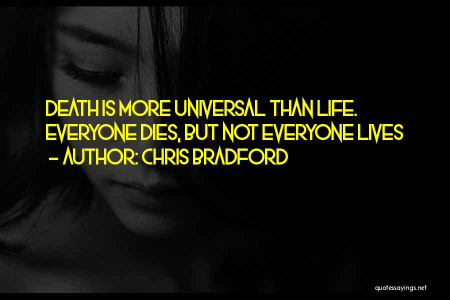 Chris Bradford Quotes: Death Is More Universal Than Life. Everyone Dies, But Not Everyone Lives