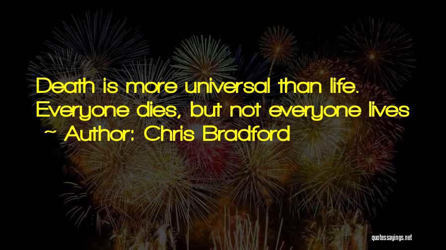 Chris Bradford Quotes: Death Is More Universal Than Life. Everyone Dies, But Not Everyone Lives
