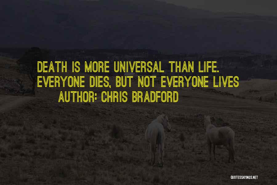 Chris Bradford Quotes: Death Is More Universal Than Life. Everyone Dies, But Not Everyone Lives