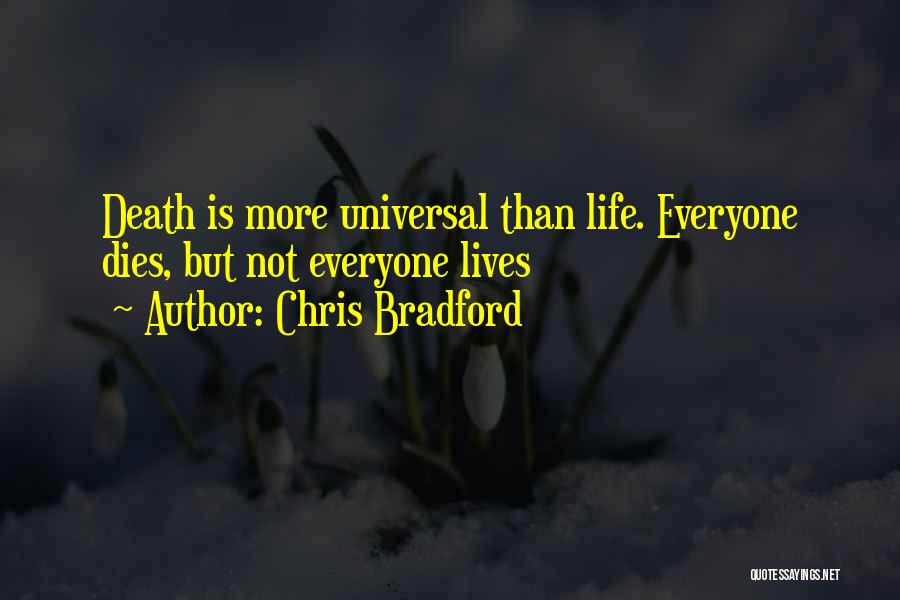 Chris Bradford Quotes: Death Is More Universal Than Life. Everyone Dies, But Not Everyone Lives