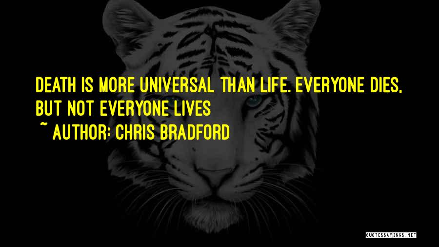 Chris Bradford Quotes: Death Is More Universal Than Life. Everyone Dies, But Not Everyone Lives