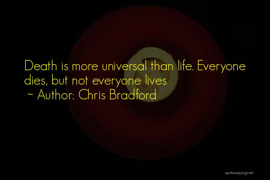 Chris Bradford Quotes: Death Is More Universal Than Life. Everyone Dies, But Not Everyone Lives