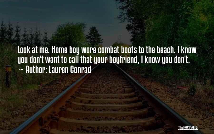 Lauren Conrad Quotes: Look At Me. Home Boy Wore Combat Boots To The Beach. I Know You Don't Want To Call That Your
